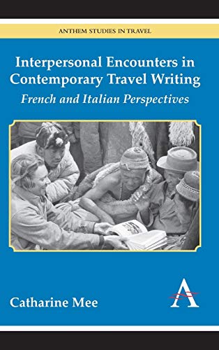 Interpersonal Encounters in Contemporary Travel Writing: French and Italian Perspectives (Anthem Studies in Travel)