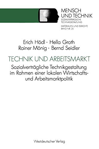 Technik und Arbeitsmarkt: Sozialverträgliche Technikgestaltung Im Rahmen Einer Lokalen Wirtschafts- Und Arbeitsmarktpolitik (Sozialverträgliche . . . ... Technikgestaltung, Materialien und Berichte)