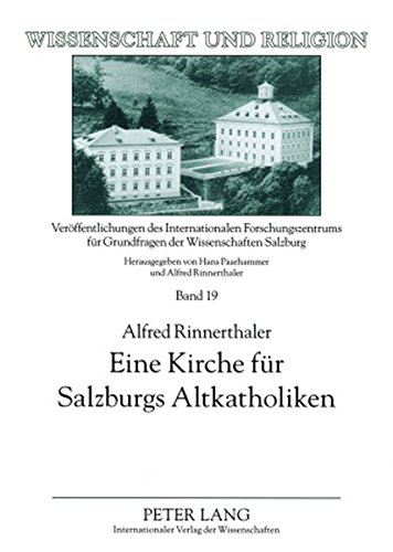 Eine Kirche für Salzburgs Altkatholiken: Kontroversen rund um die Errichtung einer altkatholischen Kirchengemeinde in Salzburg (Wissenschaft und Religion)
