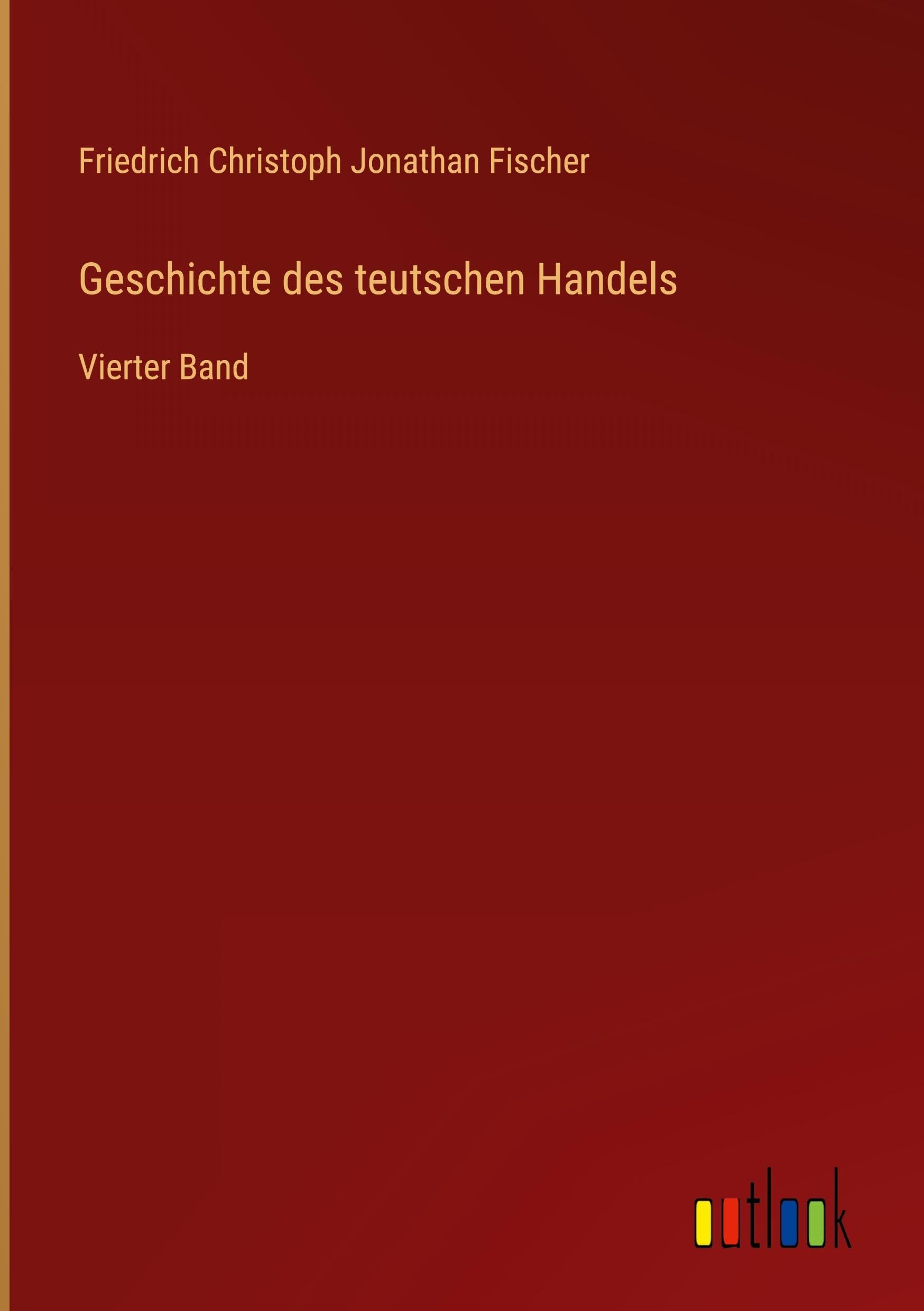 Geschichte des teutschen Handels: Vierter Band