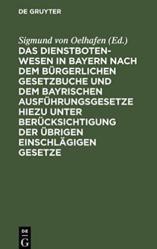 Das Dienstbotenwesen in Bayern nach dem Bürgerlichen Gesetzbuche und dem bayrischen Ausführungsgesetze hiezu unter Berücksichtigung der übrigen einschlägigen Gesetze