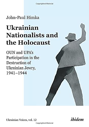 Ukrainian Nationalists and the Holocaust: OUN and UPA’s Participation in the Destruction of Ukrainian Jewry, 1941–1944 (Ukrainian Voices)