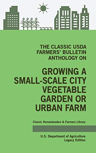 The Classic USDA Farmers' Bulletin Anthology on Growing a Small-Scale City Vegetable Garden or Urban Farm (Legacy Edition): Original Tips and ... Homesteaders and Farmers Library, Band 4)
