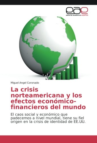 La crisis norteamericana y los efectos económico-financieros del mundo: El caos social y económico que padecemos a nivel mundial, tiene su fiel origen en la crisis de identidad de EE.UU.