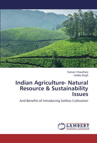 Indian Agriculture- Natural Resource & Sustainability Issues: And Benefits of Introducing Soilless Cultivation
