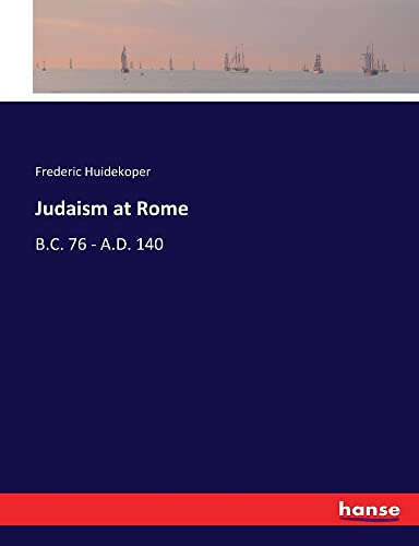 Judaism at Rome: B.C. 76 - A.D. 140