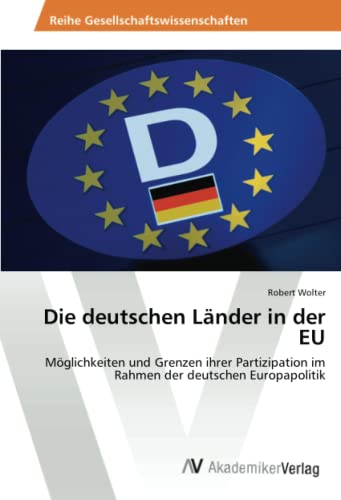 Die deutschen Länder in der EU: Möglichkeiten und Grenzen ihrer Partizipation im Rahmen der deutschen Europapolitik