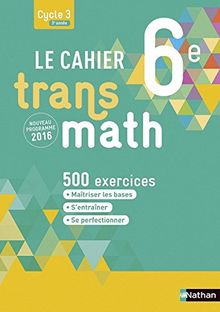 Le cahier transmath 6e, cycle 3, 3e année : 500 exercices : nouveau programme 2016