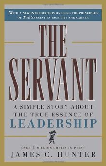 The Servant: A Simple Story About the True Essence of Leadership