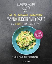 In 20 Minuten zubereitet: Essen ohne Kohlenhydrate: 60 schnelle Low-Carb-Rezepte - Auch vegan und vegetarisch - Der Food-Bestseller