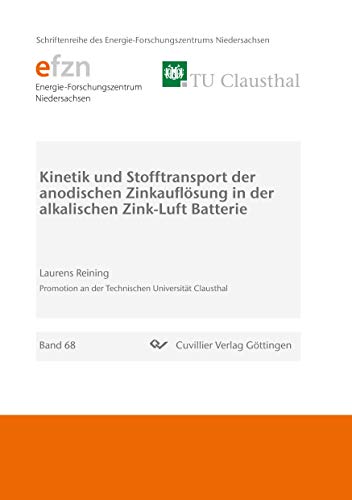 Kinetik und Stofftransport der anodischen Zinkauflösung in der alkalischen Zink-Luft Batterie (Schriftenreihe des Energie-Forschungszentrums Niedersachsen (EFZN))