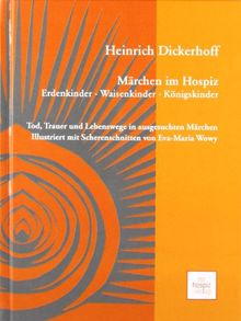 Märchen im Hospiz: Erdenkinder - Waisenkinder - Königskinder: Tod, Trauer und Lebenswege in ausgesuchten Märchen