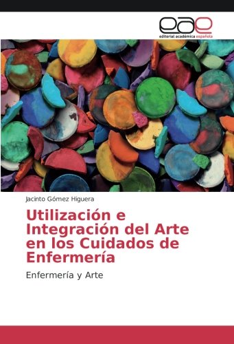 Utilización e Integración del Arte en los Cuidados de Enfermería: Enfermería y Arte