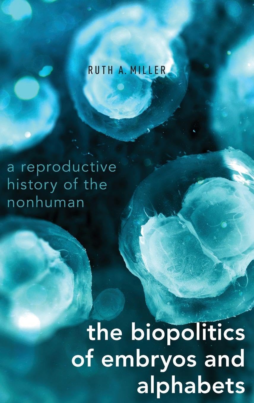 The Biopolitics of Embryos and Alphabets: A Reproductive History of the Nonhuman