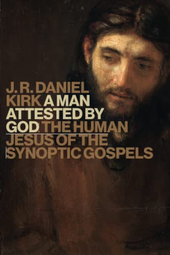 A Man Attested by God: The Human Jesus of the Sunoptic Gospels: The Human Jesus of the Synoptic Gospels