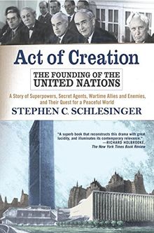 Act of Creation: The Founding of the United Nations: A Story of Super Powers, Secret Agents, Wartime Allies and Enemies, and Their Quest for a Peaceful World