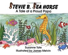 Stevie B. Sea Horse: A Tale of a Proud Papa (Suzanne Tate's Nature Series, Band 15)