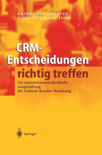 Crm-Entscheidungen richtig treffen: Die unternehmensindividuelle Ausgestaltung der Anbieter-Kunden-Beziehung (German Edition)