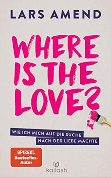 Where is the Love?: Wie ich mich auf die Suche nach der Liebe machte