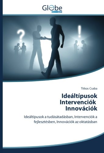 Ideáltípusok Intervenciók Innovációk: Ideáltípusok a tudásátadásban, Intervenciók a fejlesztésben, Innovációk az oktatásban