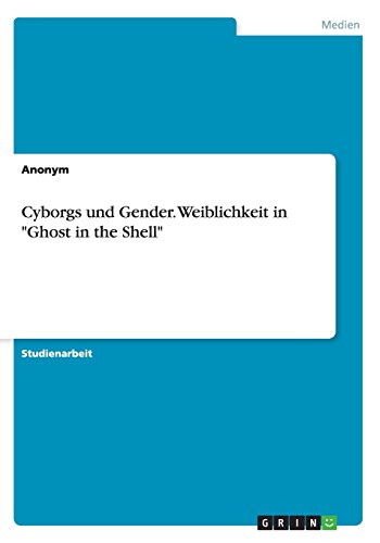 Cyborgs und Gender. Weiblichkeit in Ghost in the Shell