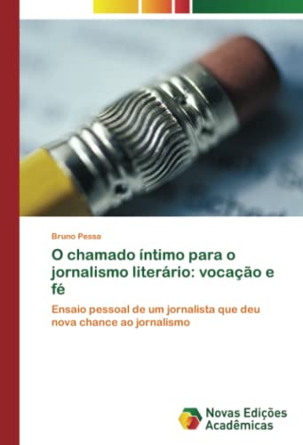 O chamado íntimo para o jornalismo literário: vocação e fé: Ensaio pessoal de um jornalista que deu nova chance ao jornalismo