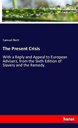 The Present Crisis: With a Reply and Appeal to European Advisers, from the Sixth Edition of Slavery and the Remedy.