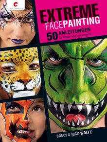 Extreme Facepainting: 50 Anleitungen - für Kinder und Erwachsene