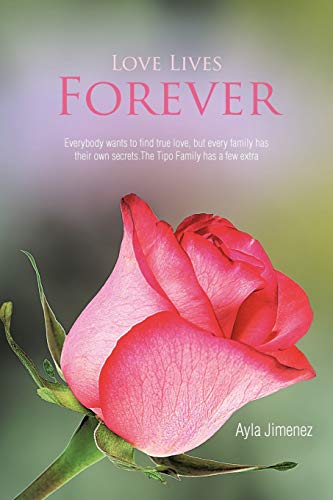 Love Lives Forever: Everybody Wants to Find True Love, But Every Family Has Their Own Secrets. The Tipo Family Has A Few Extra
