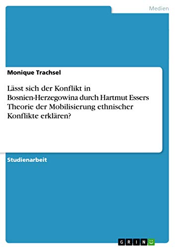 Lässt sich der Konflikt in Bosnien-Herzegowina durch Hartmut Essers Theorie der Mobilisierung ethnischer Konflikte erklären?