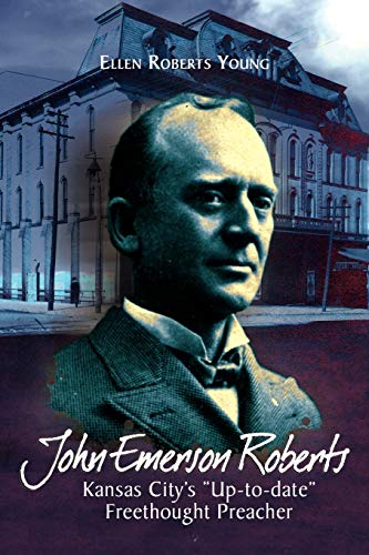 John Emerson Roberts: Kansas City's ''Up-To-Date'' Freethought Preacher