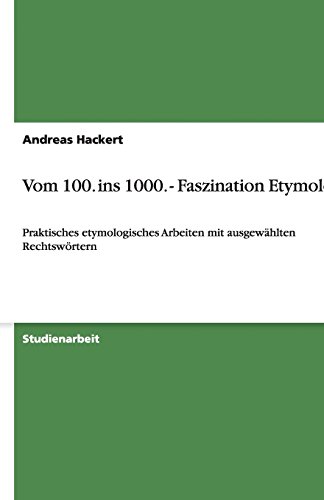 Vom 100. ins 1000. - Faszination Etymologie: Praktisches etymologisches Arbeiten mit ausgewählten Rechtswörtern