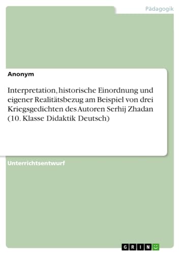 Interpretation, historische Einordnung und eigener Realitätsbezug am Beispiel von drei Kriegsgedichten des Autoren Serhij Zhadan (10. Klasse Didaktik Deutsch)