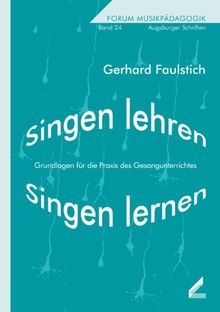 Singen lehren - Singen lernen. Grundlagen für die Praxis des Gesangunterrichtes. Forum Musikpädagogik, Bd. 24