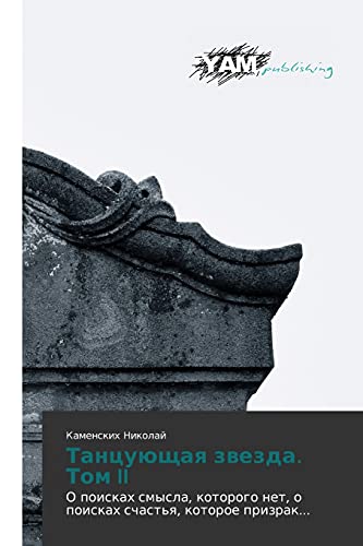 Tantsuyushchaya zvezda. Tom II: O poiskakh smysla, kotorogo net, o poiskakh schast'ya, kotoroe prizrak...