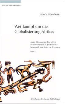 Wettkampf um die Globalisierung Afrikas: An die Mitbürger der Einen Welt im anbrechenden 21. Jahrhundert - herausfordernde Reden zur Begegnung, Band I