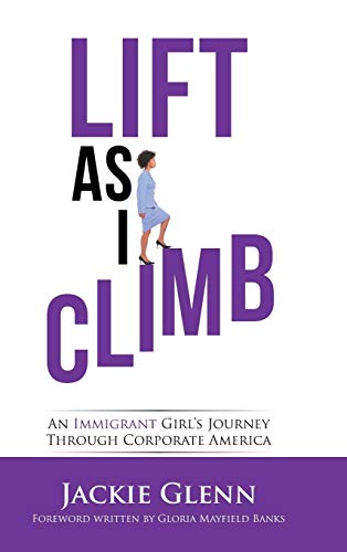 Lift as I Climb: An Immigrant Girl's Journey Through Corporate America