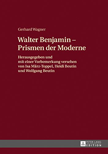 Walther Benjamin - Prismen der Moderne: Herausgegeben und mit einer Vorbemerkung versehen von Isa März-Toppel, Heidi Beutin und Wolfgang Beutin