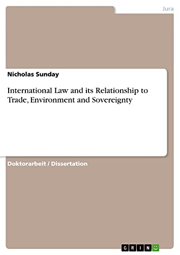 International Law and its Relationship to Trade, Environment and Sovereignty: Dissertationsschrift