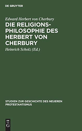 Die Religionsphilosophie des Herbert von Cherbury: Auszüge aus “De veritate” (1624) und “De religione gentilium” (1663) (Studien zur Geschichte des neueren Protestantismus, 5, Band 5)