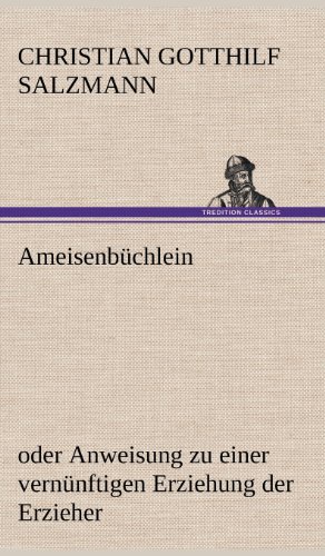 Ameisenbüchlein: oder Anweisung zu einer vernünftigen Erziehung der Erzieher