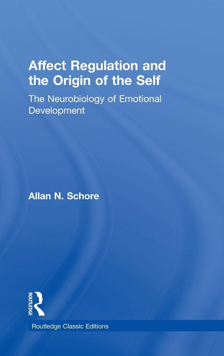 Schore, Allan N. Affect Regulation And The Origin Of The Self, The Neurobiology Of Emotional Development (Psychology Press And Routledge Classic Editions)