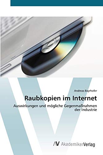 Raubkopien im Internet: Auswirkungen und mögliche Gegenmaßnahmen der Industrie