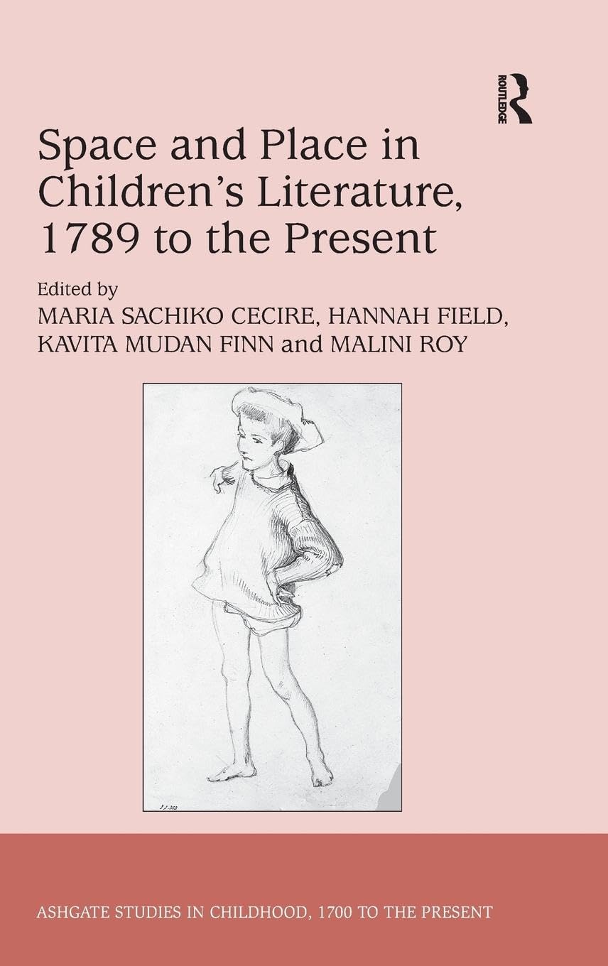 Space and Place in Children’s Literature, 1789 to the Present (Ashgate Studies in Childhood, 1700 to the Present)