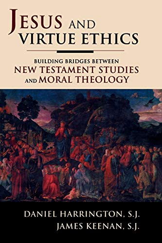 Jesus and Virtue Ethics: Building Bridges between New Testament Studies and Moral Theology
