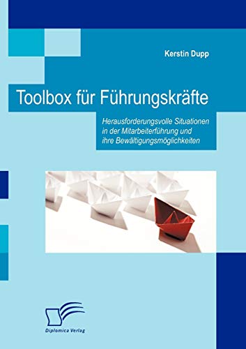 Toolbox für Führungskräfte: Herausforderungsvolle Situationen in der Mitarbeiterführung und ihre Bewältigungsmöglichkeiten