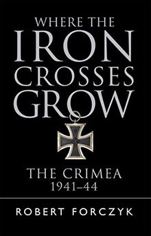 Where the Iron Crosses Grow: The Crimea 1941-44 (General Military)