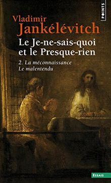 Le Je-ne-sais-quoi et le presque-rien. Vol. 2. La Méconnaissance, le malentendu