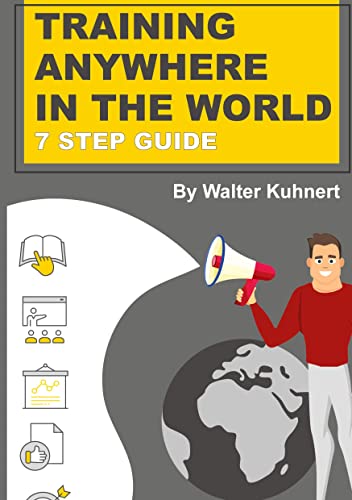 TRAINING ANYWHERE IN THE WORLD: 7 STEP GUIDE on how to implement corporate Trainings anywhere in the world regardless of the content.