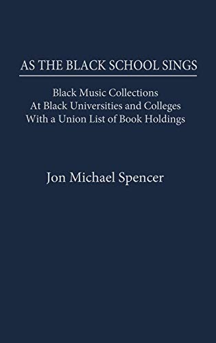 As the Black School Sings: Black Music Collections at Black Universities and Colleges with a Union List of Book Holdings (Musical Reference Collecti)